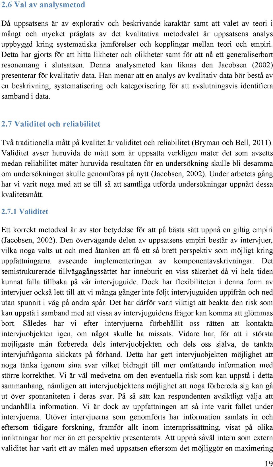 Denna analysmetod kan liknas den Jacobsen (2002) presenterar för kvalitativ data.