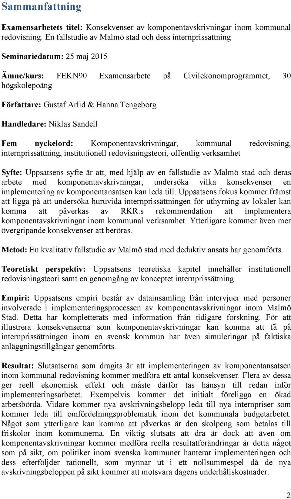 Tengeborg Handledare: Niklas Sandell Fem nyckelord: Komponentavskrivningar, kommunal redovisning, internprissättning, institutionell redovisningsteori, offentlig verksamhet Syfte: Uppsatsens syfte är