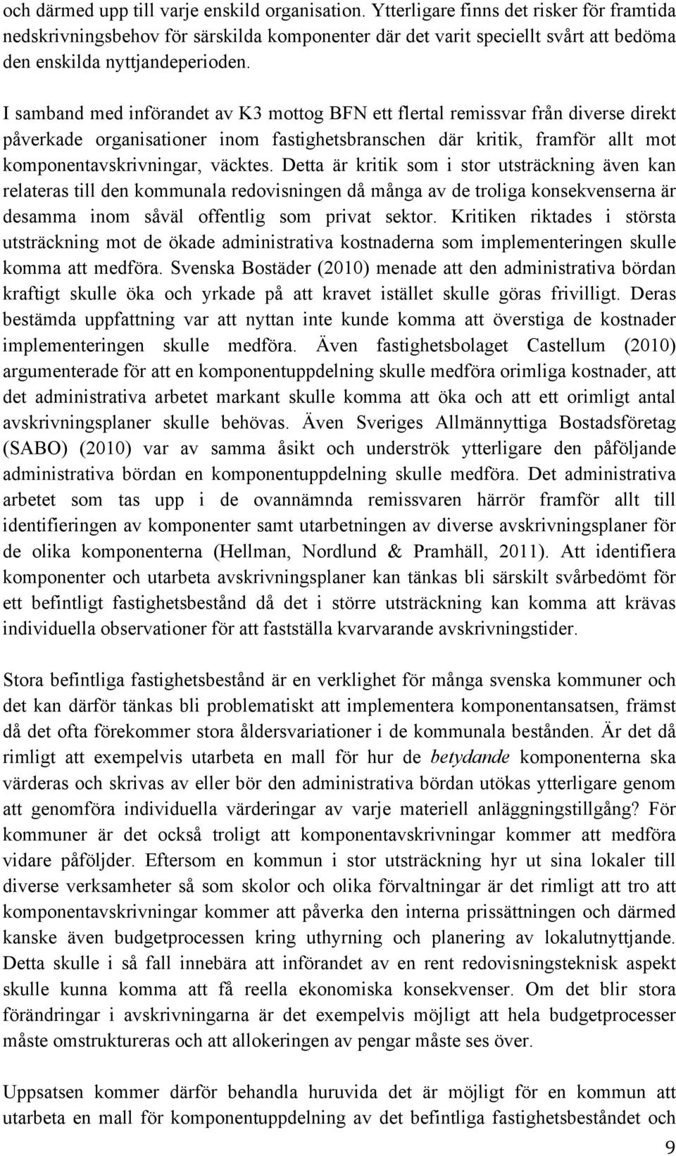 I samband med införandet av K3 mottog BFN ett flertal remissvar från diverse direkt påverkade organisationer inom fastighetsbranschen där kritik, framför allt mot komponentavskrivningar, väcktes.