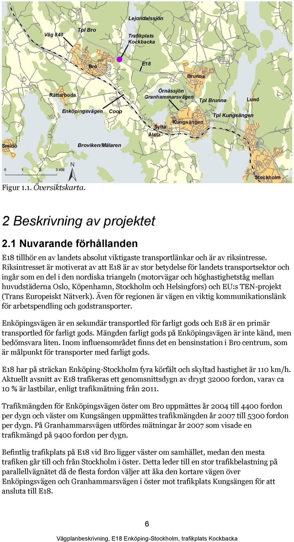 Riksintresset är motiverat av att E18 är av stor betydelse för landets transportsektor och ingår som en del i den nordiska triangeln (motorvägar och höghastighetståg mellan huvudstäderna Oslo,