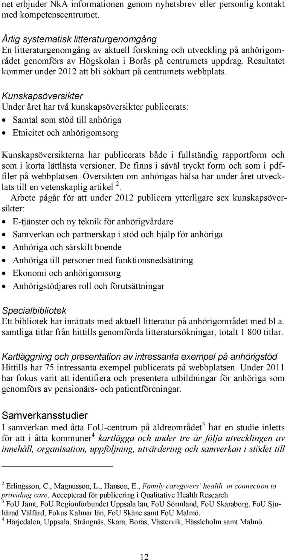 Resultatet kommer under 2012 att bli sökbart på centrumets webbplats.