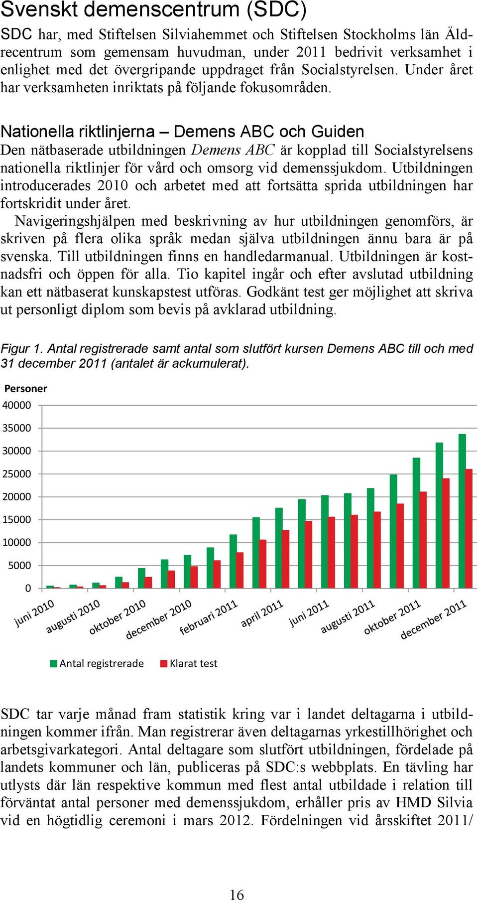 Nationella riktlinjerna Demens ABC och Guiden Den nätbaserade utbildningen Demens ABC är kopplad till Socialstyrelsens nationella riktlinjer för vård och omsorg vid demenssjukdom.