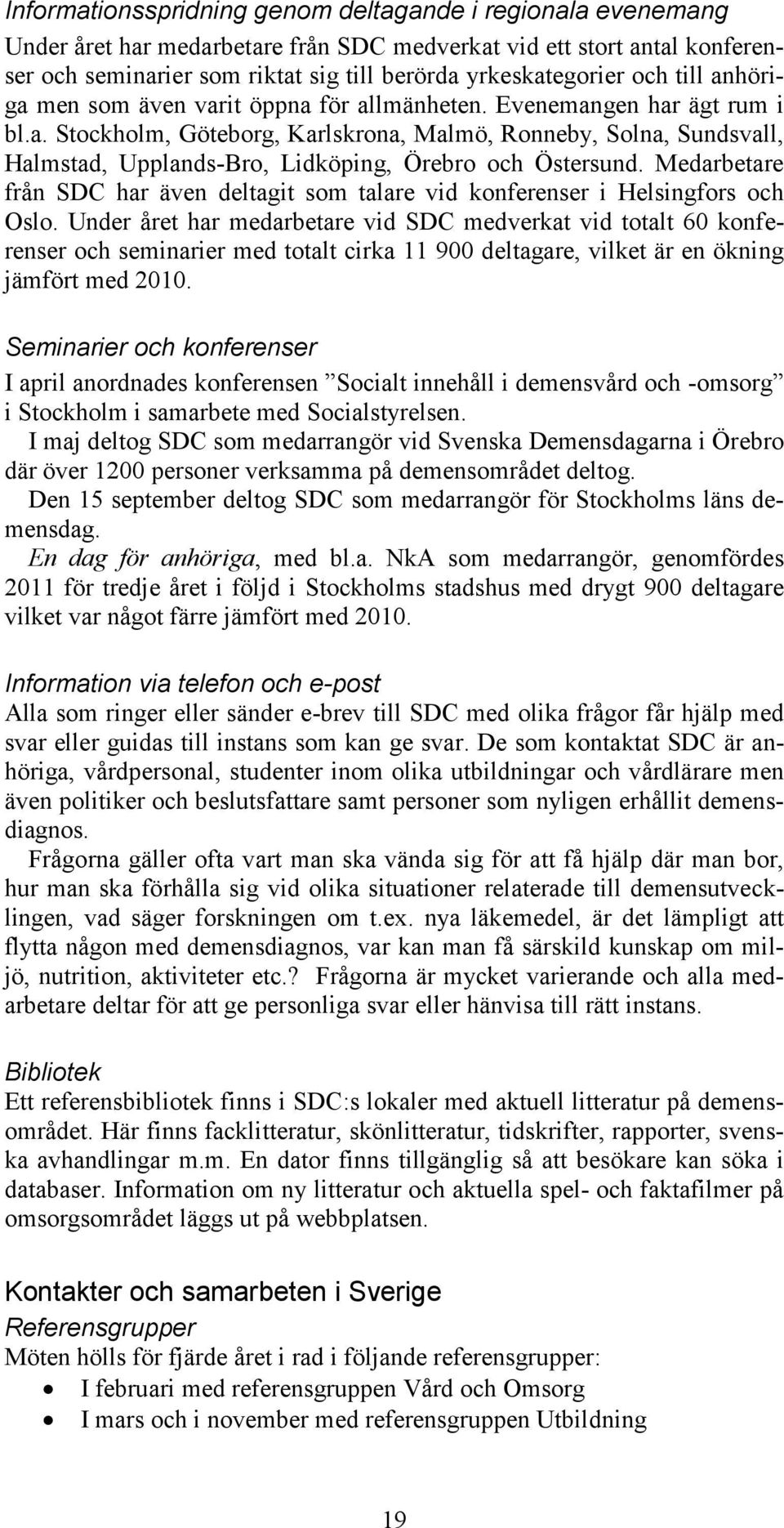 Medarbetare från SDC har även deltagit som talare vid konferenser i Helsingfors och Oslo.