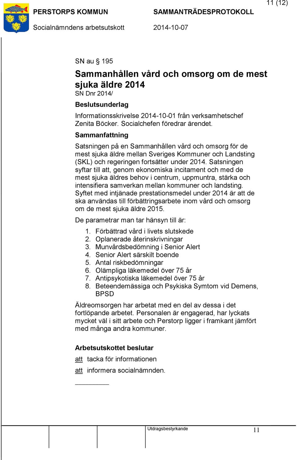 Satsningen syftar till att, genom ekonomiska incitament och med de mest sjuka äldres behov i centrum, uppmuntra, stärka och intensifiera samverkan mellan kommuner och landsting.