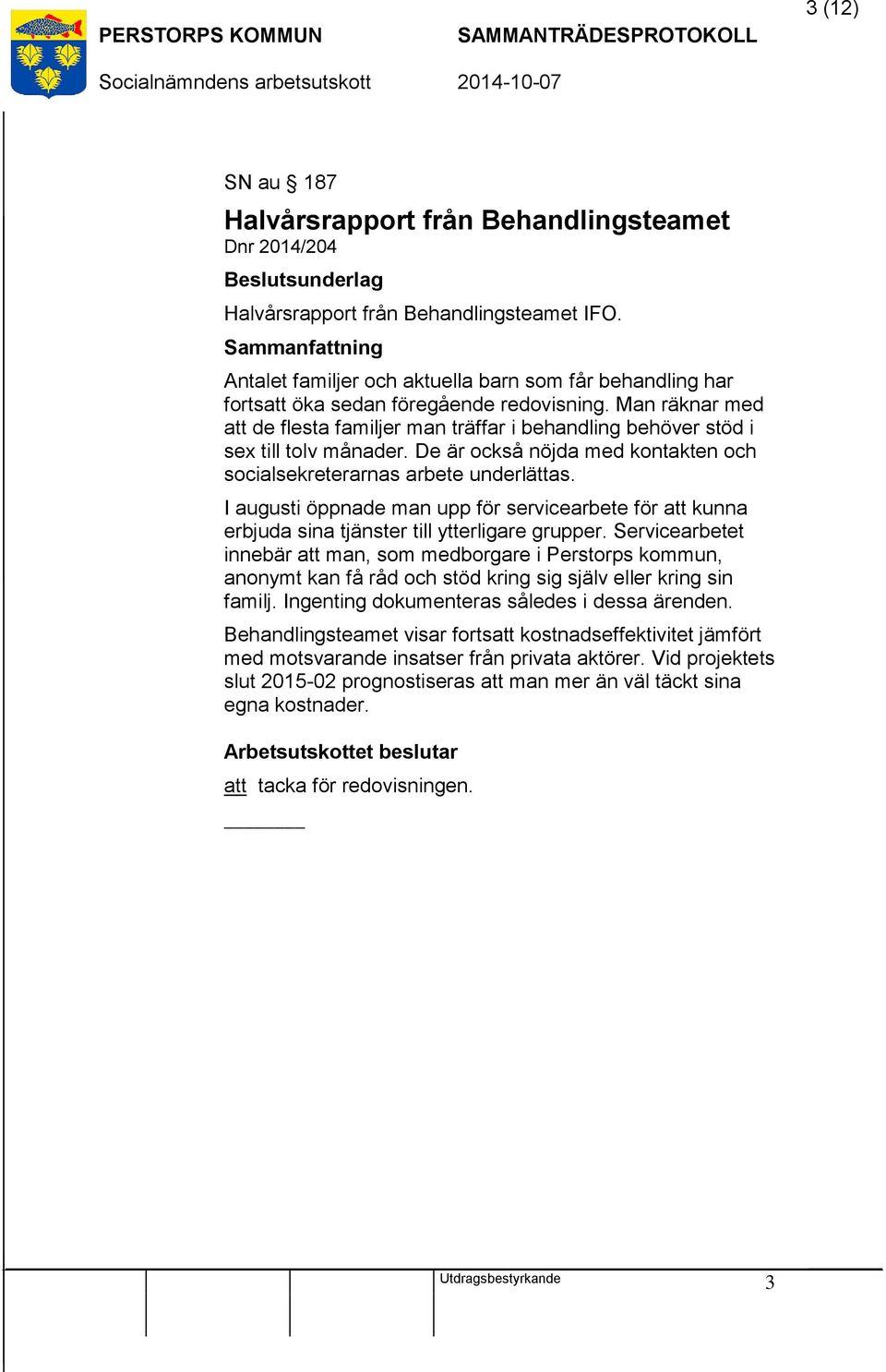 Man räknar med att de flesta familjer man träffar i behandling behöver stöd i sex till tolv månader. De är också nöjda med kontakten och socialsekreterarnas arbete underlättas.