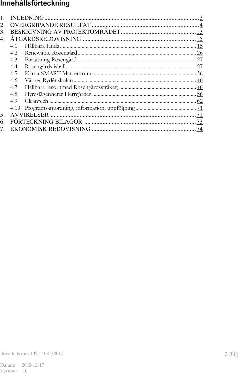 .. 36 4.6 Värner Rydénskolan... 40 4.7 Hållbara resor (med Rosengårdsstråket)... 46 4.8 Hyreslägenheter Herrgården... 56 4.9 Cleantech.