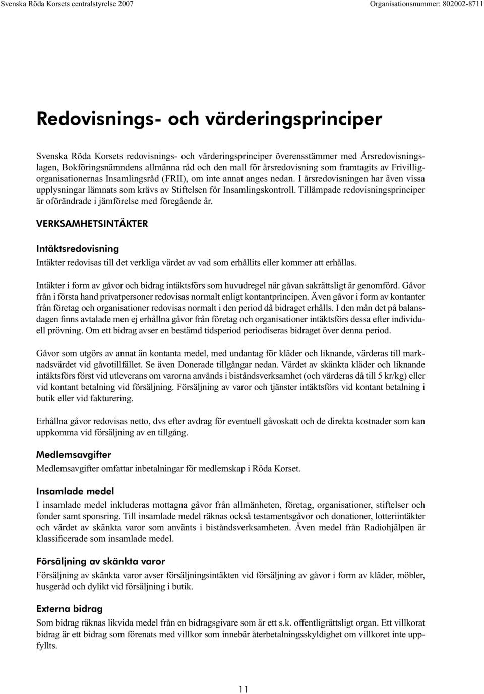 I årsredovisningen har även vissa upplysningar lämnats som krävs av Stiftelsen för Insamlingskontroll. Tillämpade redovisningsprinciper är oförändrade i jämförelse med föregående år.