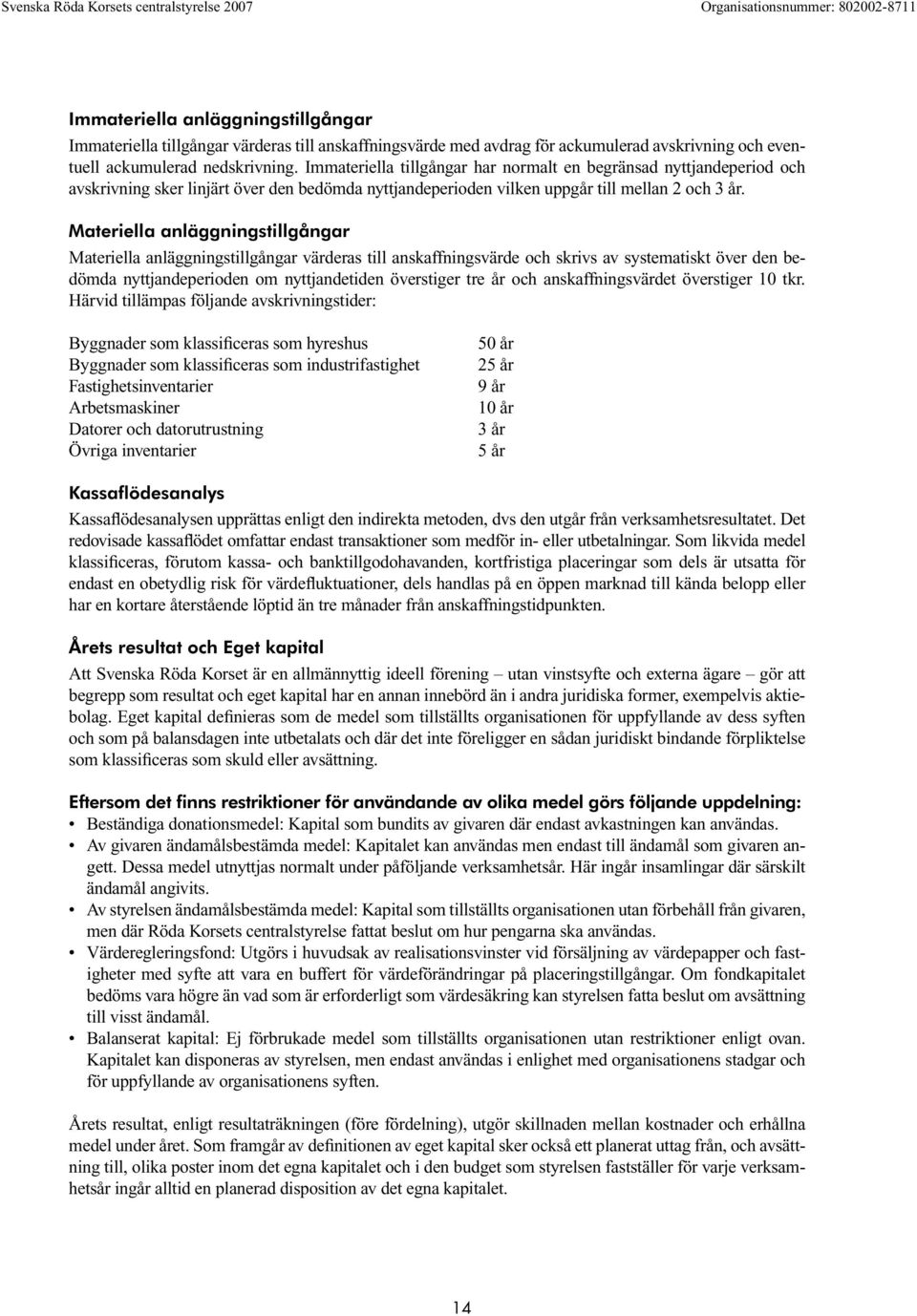 Materiella anläggningstillgångar Materiella anläggningstillgångar värderas till anskaffningsvärde och skrivs av systematiskt över den bedömda nyttjandeperioden om nyttjandetiden överstiger tre år och