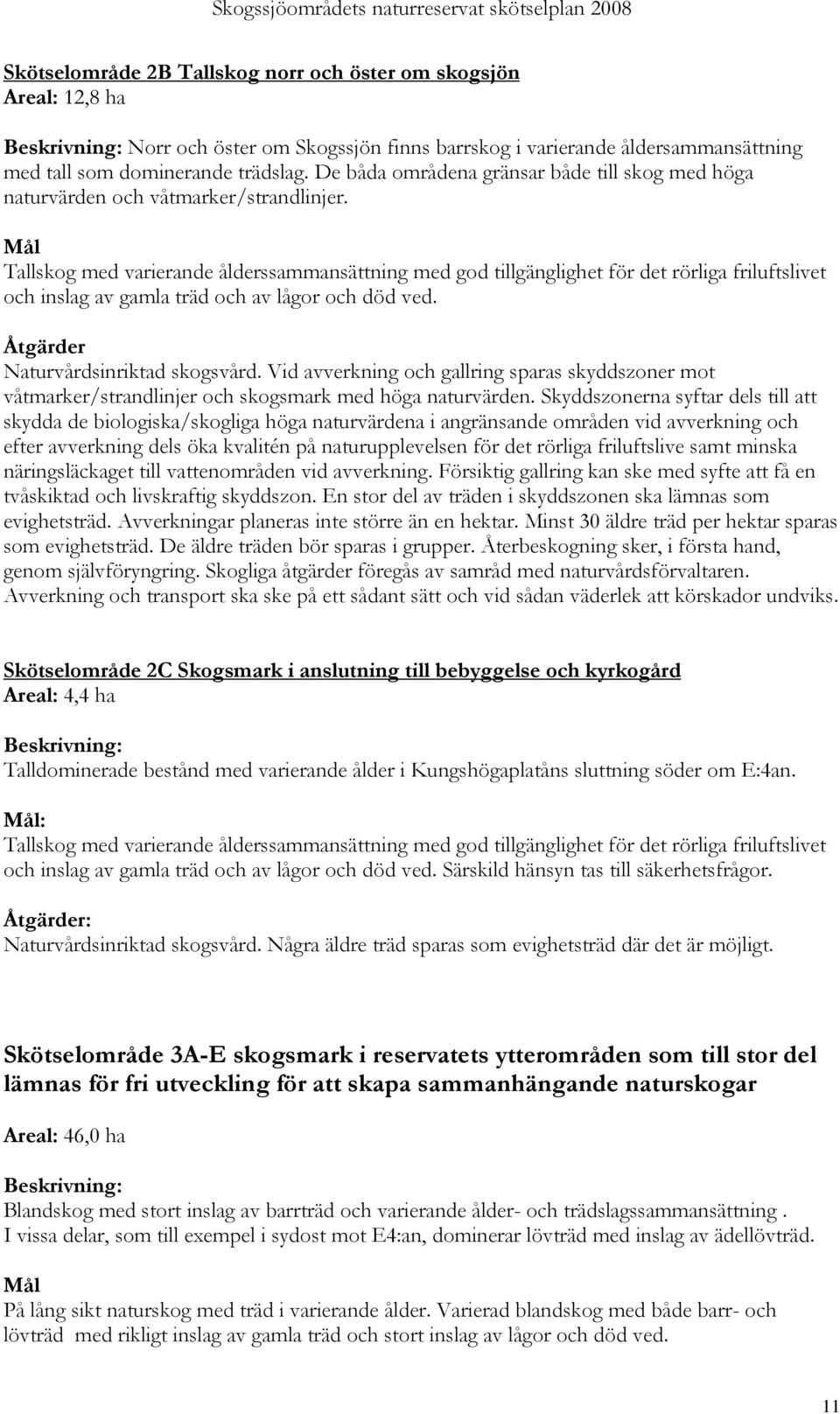 Tallskog med varierande ålderssammansättning med god tillgänglighet för det rörliga friluftslivet och inslag av gamla träd och av lågor och död ved. Naturvårdsinriktad skogsvård.