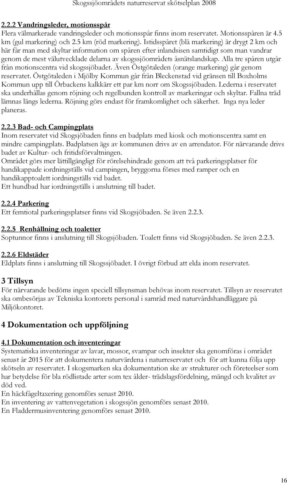 åsnätslandskap. Alla tre spåren utgår från motionscentra vid skogssjöbadet. Även Östgötaleden (orange markering) går genom reservatet.