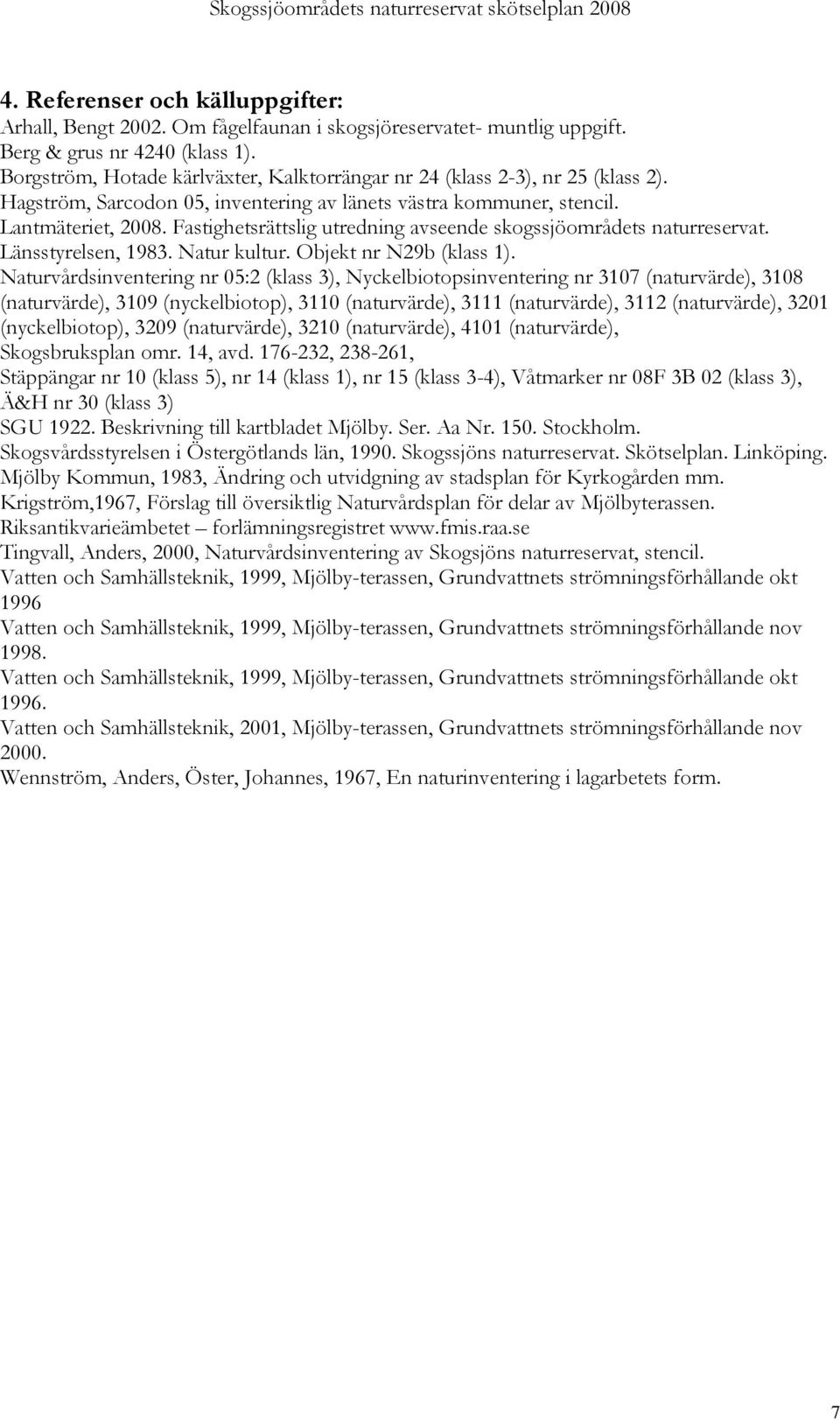 Fastighetsrättslig utredning avseende skogssjöområdets naturreservat. Länsstyrelsen, 1983. Natur kultur. Objekt nr N29b (klass 1).