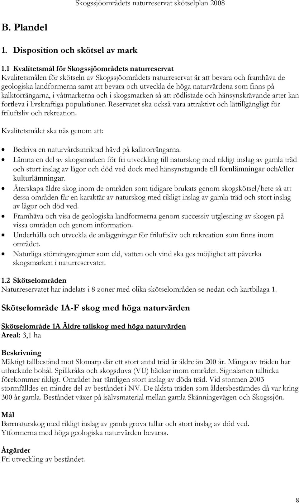 höga naturvärdena som finns på kalktorrängarna, i våtmarkerna och i skogsmarken så att rödlistade och hänsynskrävande arter kan fortleva i livskraftiga populationer.