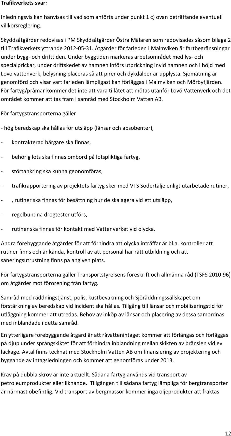 Åtgärder för farleden i Malmviken är fartbegränsningar under bygg- och drifttiden.