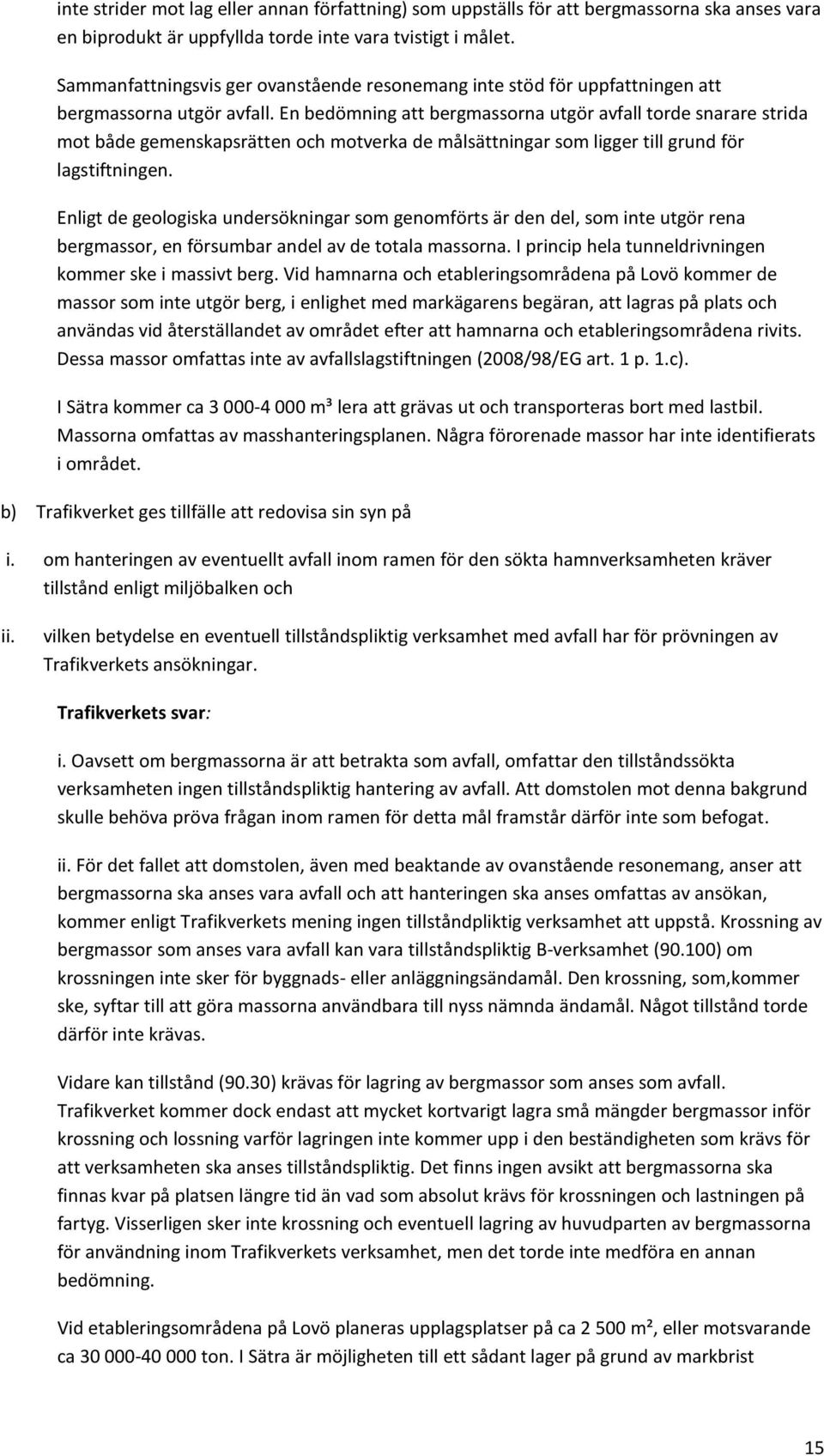 En bedömning att bergmassorna utgör avfall torde snarare strida mot både gemenskapsrätten och motverka de målsättningar som ligger till grund för lagstiftningen.