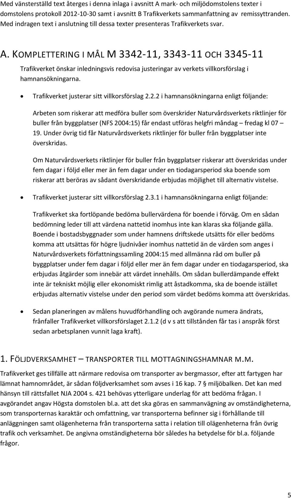 KOMPLETTERING I MÅL M 3342-11, 3343-11 OCH 3345-11 Trafikverket önskar inledningsvis redovisa justeringar av verkets villkorsförslag i hamnansökningarna. Trafikverket justerar sitt villkorsförslag 2.