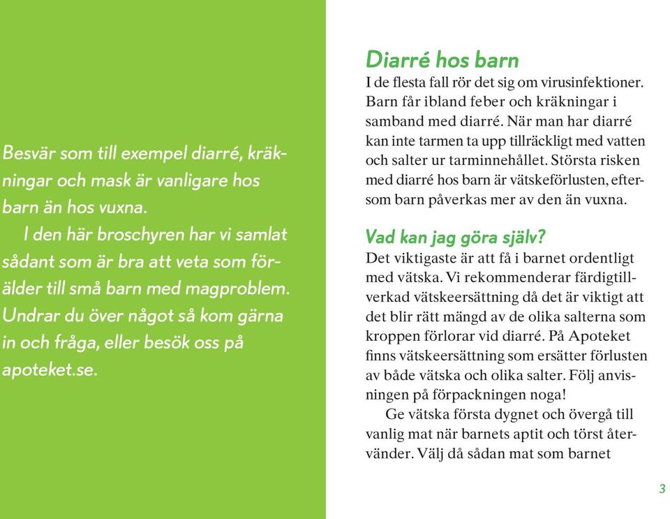 Barn får ibland feber och kräkningar i samband med diarré. När man har diarré kan inte tarmen ta upp tillräckligt med vatten och salter ur tarminnehållet.