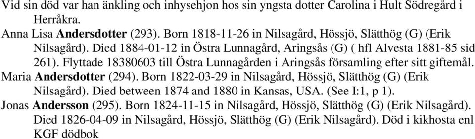 Flyttade 18380603 till Östra Lunnagården i Aringsås församling efter sitt giftemål. Maria Andersdotter (294). Born 1822-03-29 in Nilsagård, Hössjö, Slätthög (G) (Erik Nilsagård).