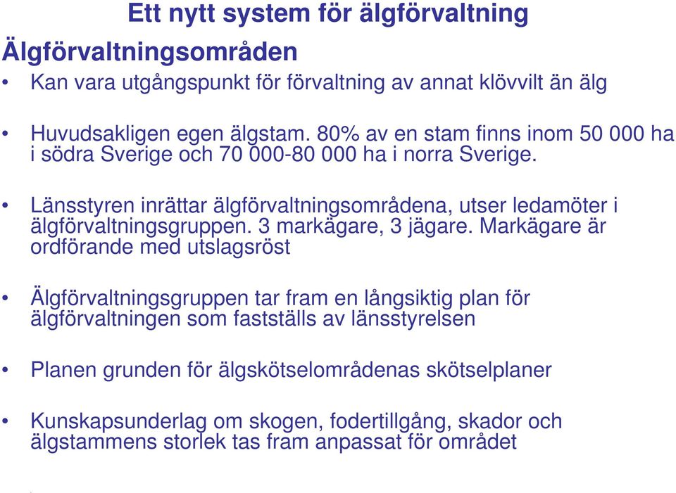 Länsstyren inrättar älgförvaltningsområdena, utser ledamöter i älgförvaltningsgruppen. 3 markägare, 3 jägare.