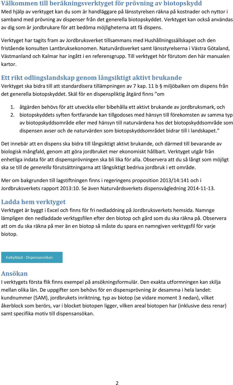 Verktyget har tagits fram av Jordbruksverket tillsammans med Hushållningssällskapet och den fristående konsulten Lantbruksekonomen.