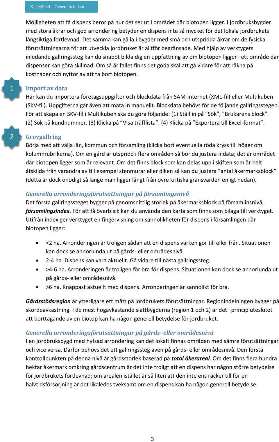 Det samma kan gälla i bygder med små och utspridda åkrar om de fysiska förutsättningarna för att utveckla jordbruket är alltför begränsade.