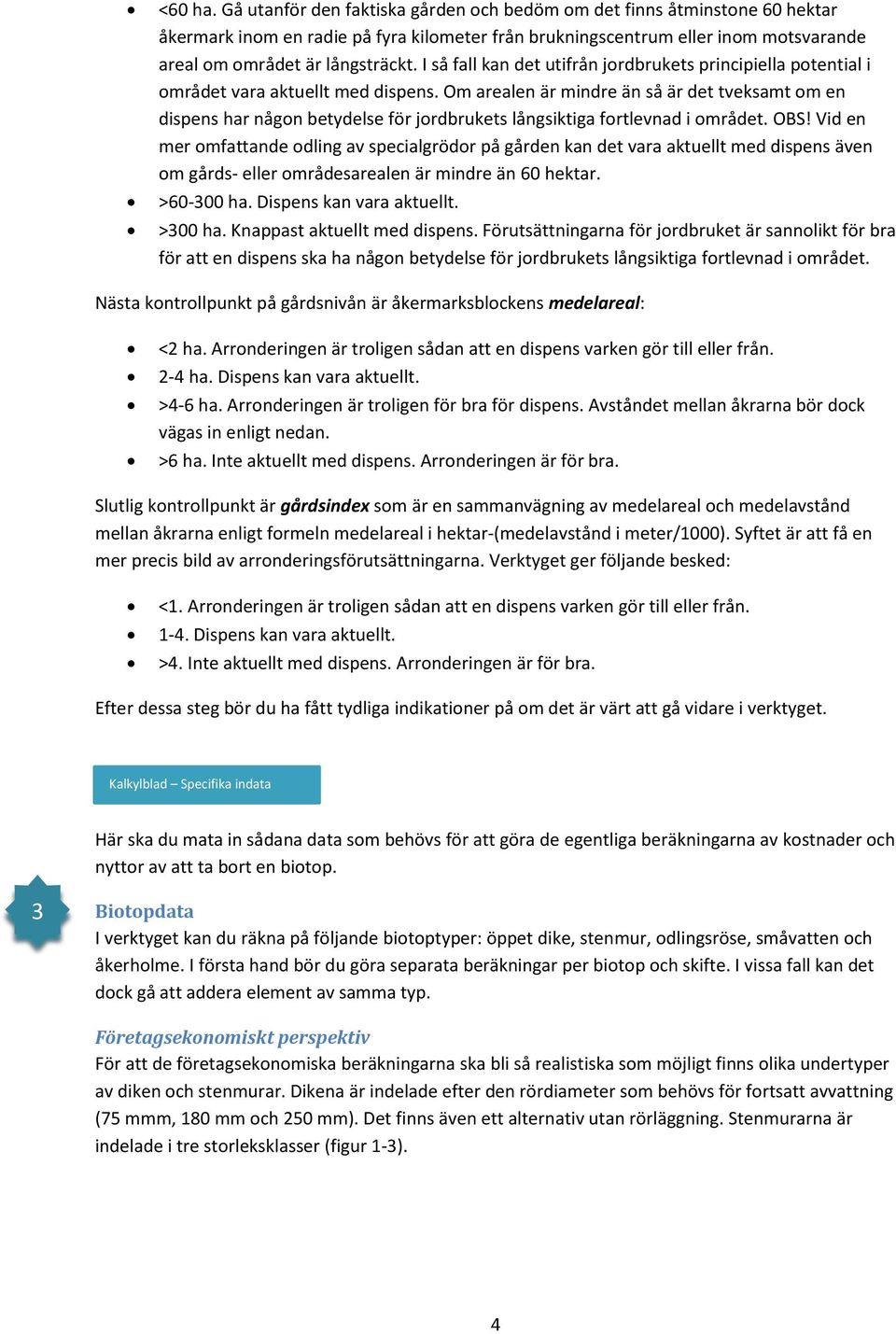 I så fall kan det utifrån jordbrukets principiella potential i området vara aktuellt med dispens.