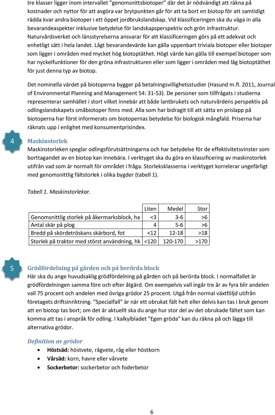 Naturvårdsverket och länsstyrelserna ansvarar för att klassificeringen görs på ett adekvat och enhetligt sätt i hela landet.