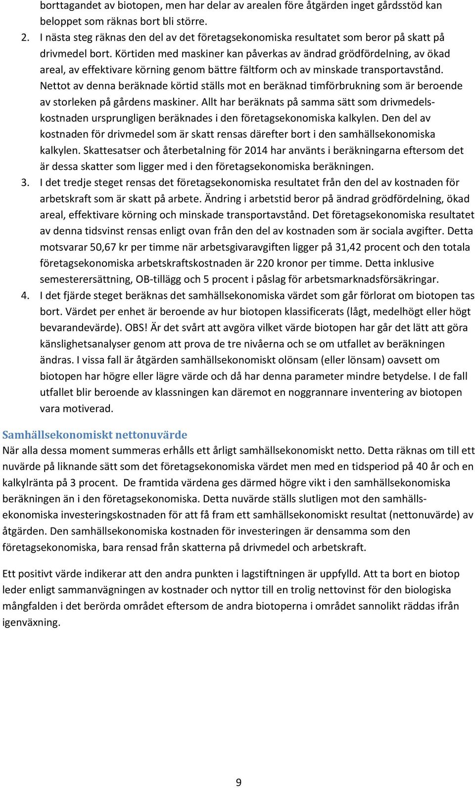 Körtiden med maskiner kan påverkas av ändrad grödfördelning, av ökad areal, av effektivare körning genom bättre fältform och av minskade transportavstånd.