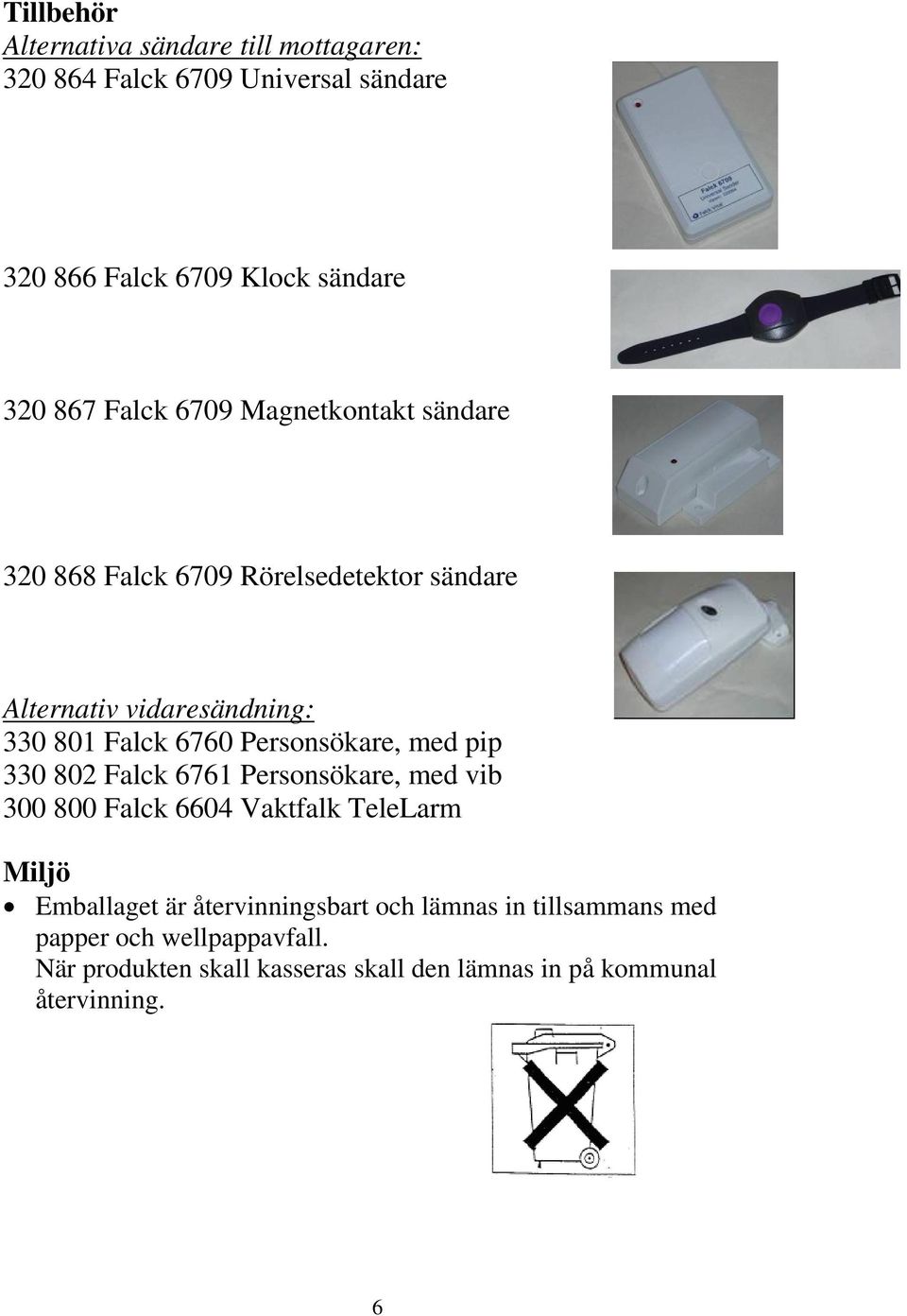 Personsökare, med pip 330 802 Falck 6761 Personsökare, med vib 300 800 Falck 6604 Vaktfalk TeleLarm Miljö Emballaget är