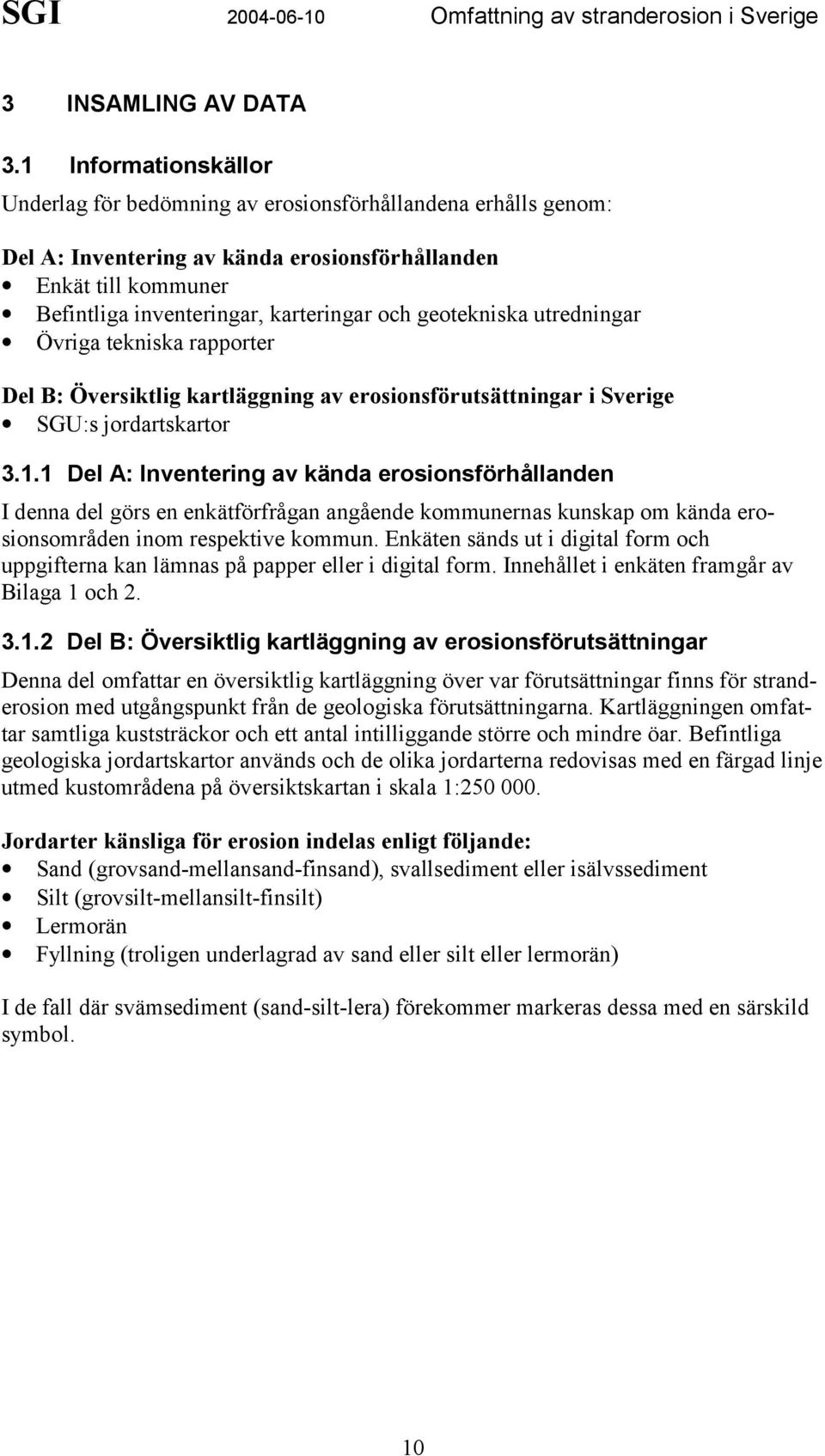 geotekniska utredningar Övriga tekniska rapporter Del B: Översiktlig kartläggning av erosionsförutsättningar i Sverige SGU:s jordartskartor 3.1.