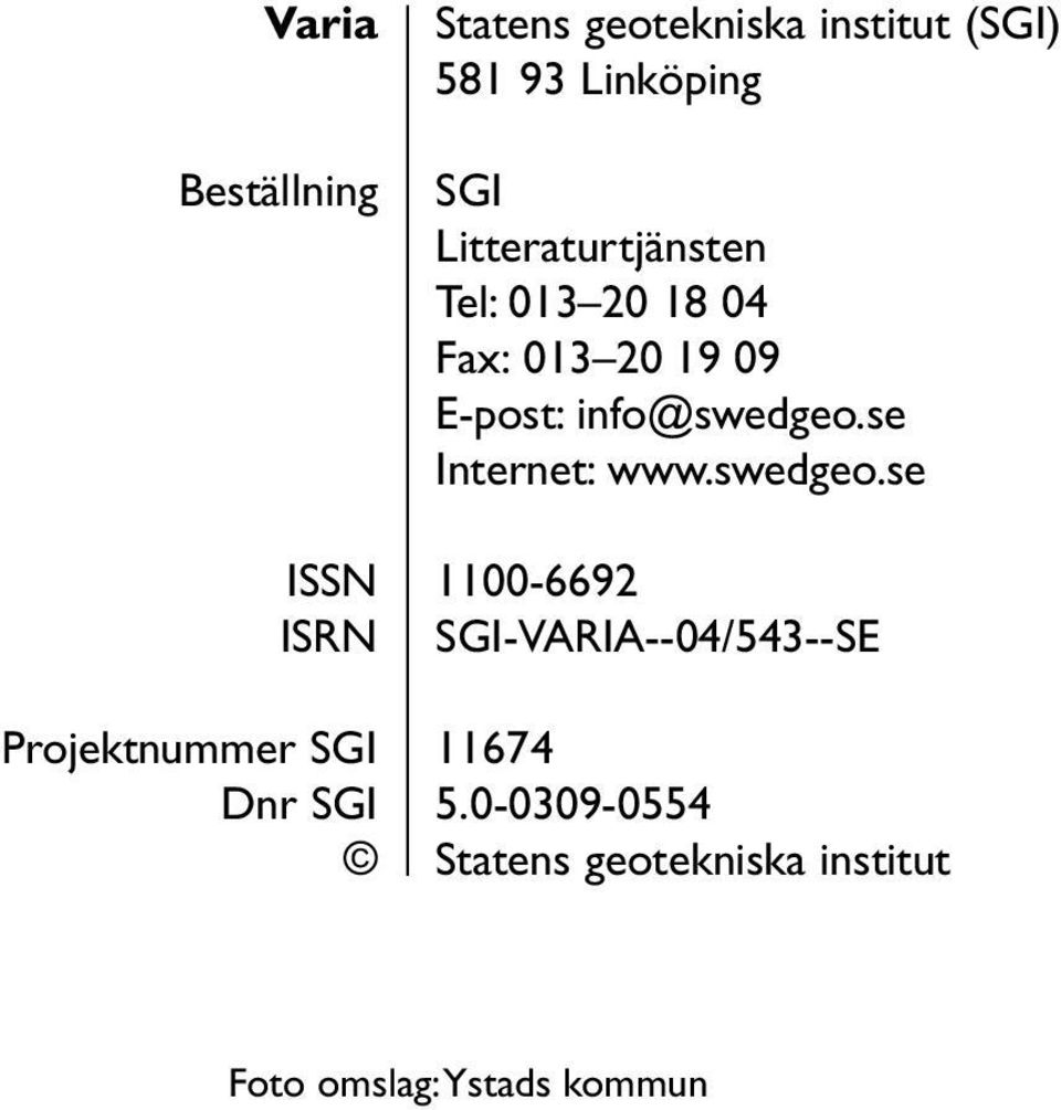 013 20 19 09 E-post: info@swedgeo.se Internet: www.swedgeo.se 1100-6692 SGI-VARIA--04/543--SE 11674 5.