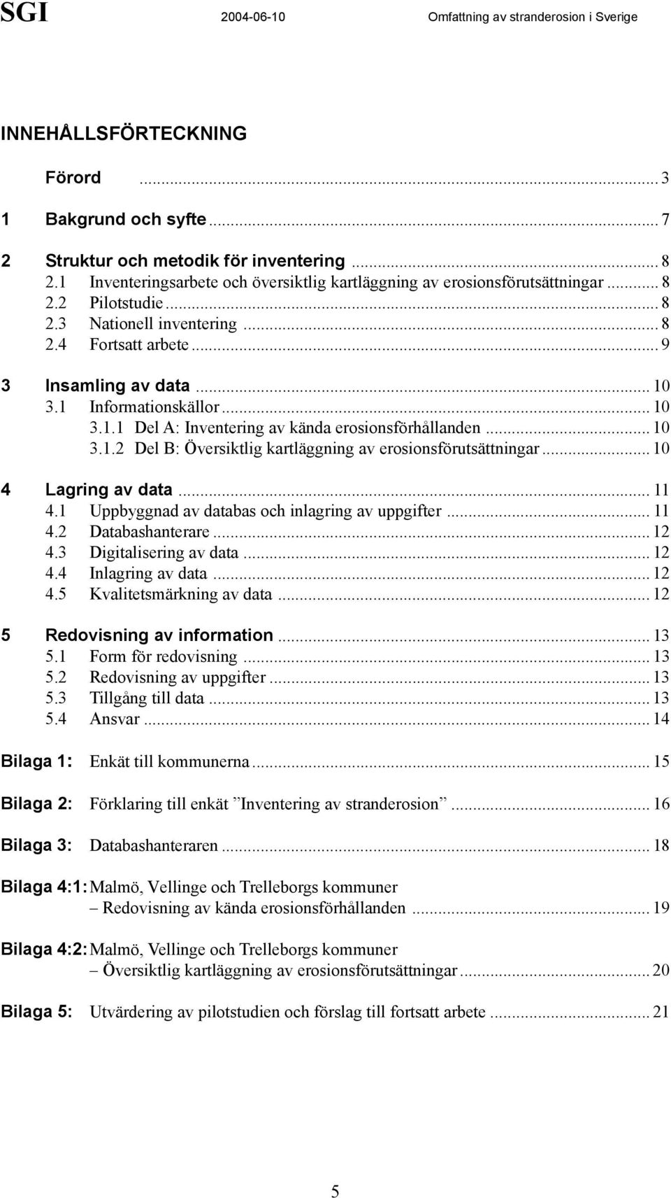 .. 10 4 Lagring av data... 11 4.1 Uppbyggnad av databas och inlagring av uppgifter... 11 4.2 Databashanterare... 12 4.3 Digitalisering av data... 12 4.4 Inlagring av data... 12 4.5 Kvalitetsmärkning av data.