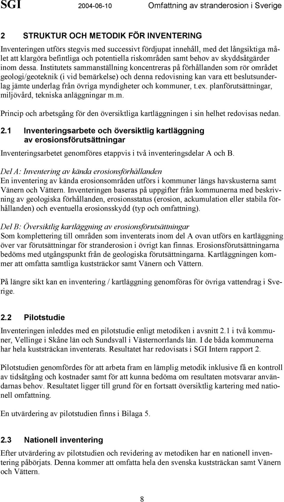 Institutets sammanställning koncentreras på förhållanden som rör området geologi/geoteknik (i vid bemärkelse) och denna redovisning kan vara ett beslutsunderlag jämte underlag från övriga myndigheter