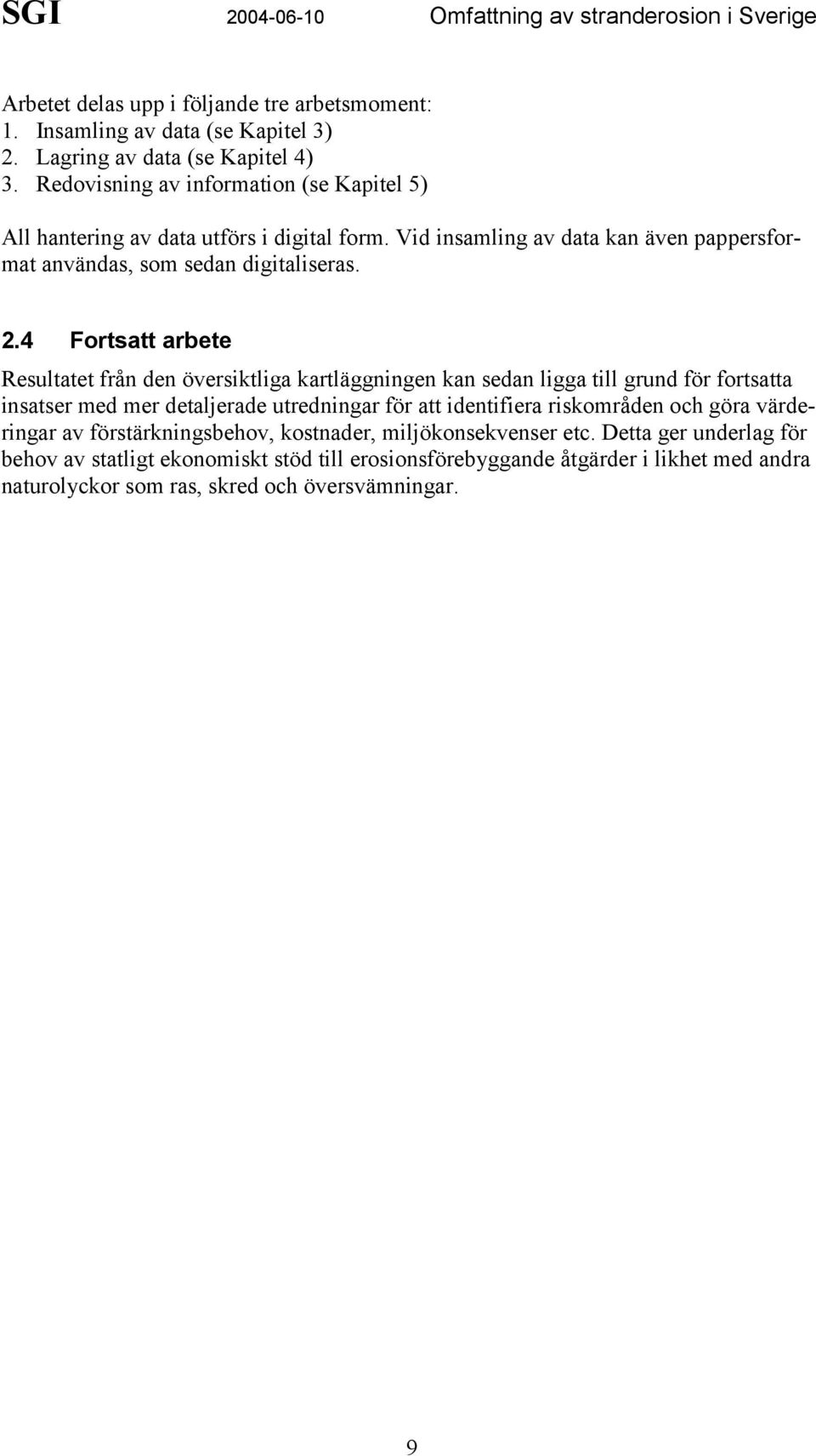 4 Fortsatt arbete Resultatet från den översiktliga kartläggningen kan sedan ligga till grund för fortsatta insatser med mer detaljerade utredningar för att identifiera