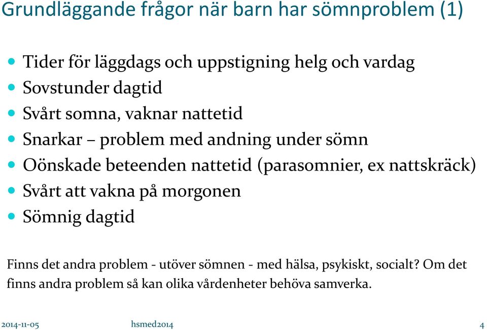 (parasomnier, ex nattskräck) Svårt att vakna på morgonen Sömnig dagtid Finns det andra problem - utöver sömnen -