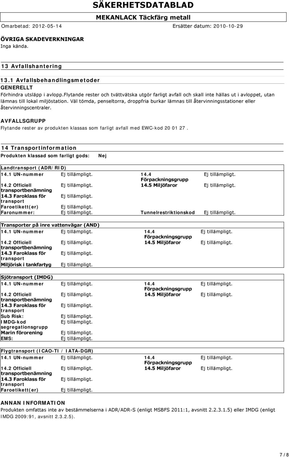 Väl tömda, penseltorra, droppfria burkar lämnas till återvinningsstationer eller återvinningscentraler. AVFALLSGRUPP Flytande rester av produkten klassas som farligt avfall med EWC-kod 20 01 27.