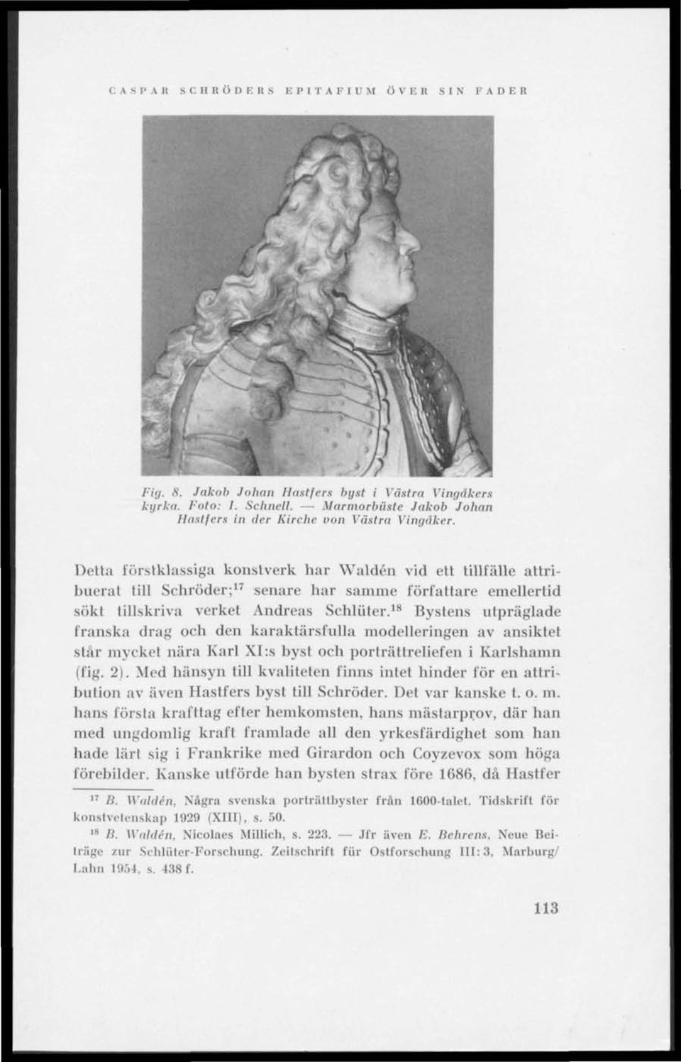 18 Bystens utpräglade franska drag och den karaktärsfulla modelleringen av ansiktet står mycket nära Karl XI:s byst och porträttreliefen i Karlshamn (fig. 2).