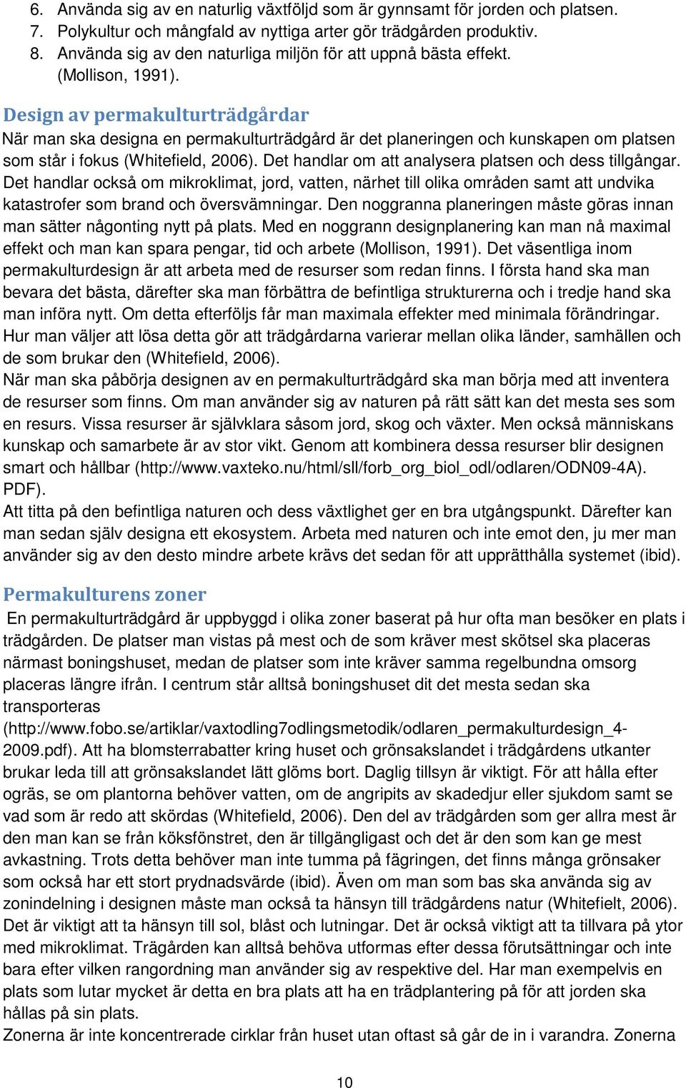 Design av permakulturträdgårdar När man ska designa en permakulturträdgård är det planeringen och kunskapen om platsen som står i fokus (Whitefield, 2006).