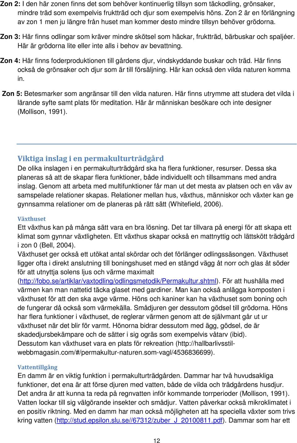 Zon 3: Här finns odlingar som kräver mindre skötsel som häckar, fruktträd, bärbuskar och spaljéer. Här är grödorna lite eller inte alls i behov av bevattning.