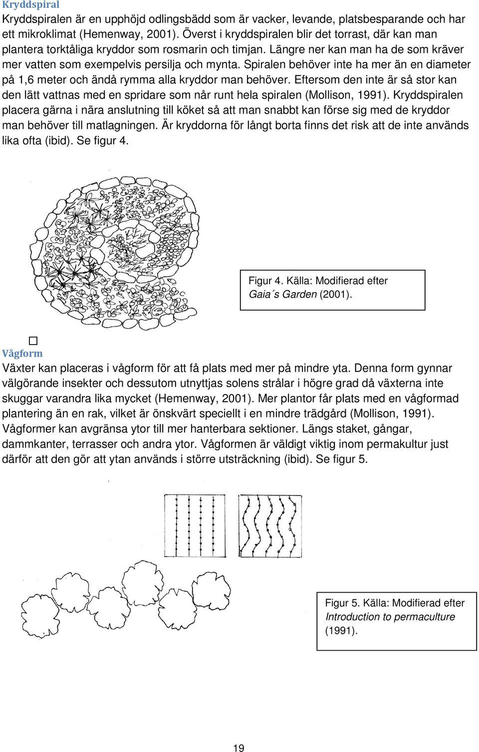 Spiralen behöver inte ha mer än en diameter på 1,6 meter och ändå rymma alla kryddor man behöver.