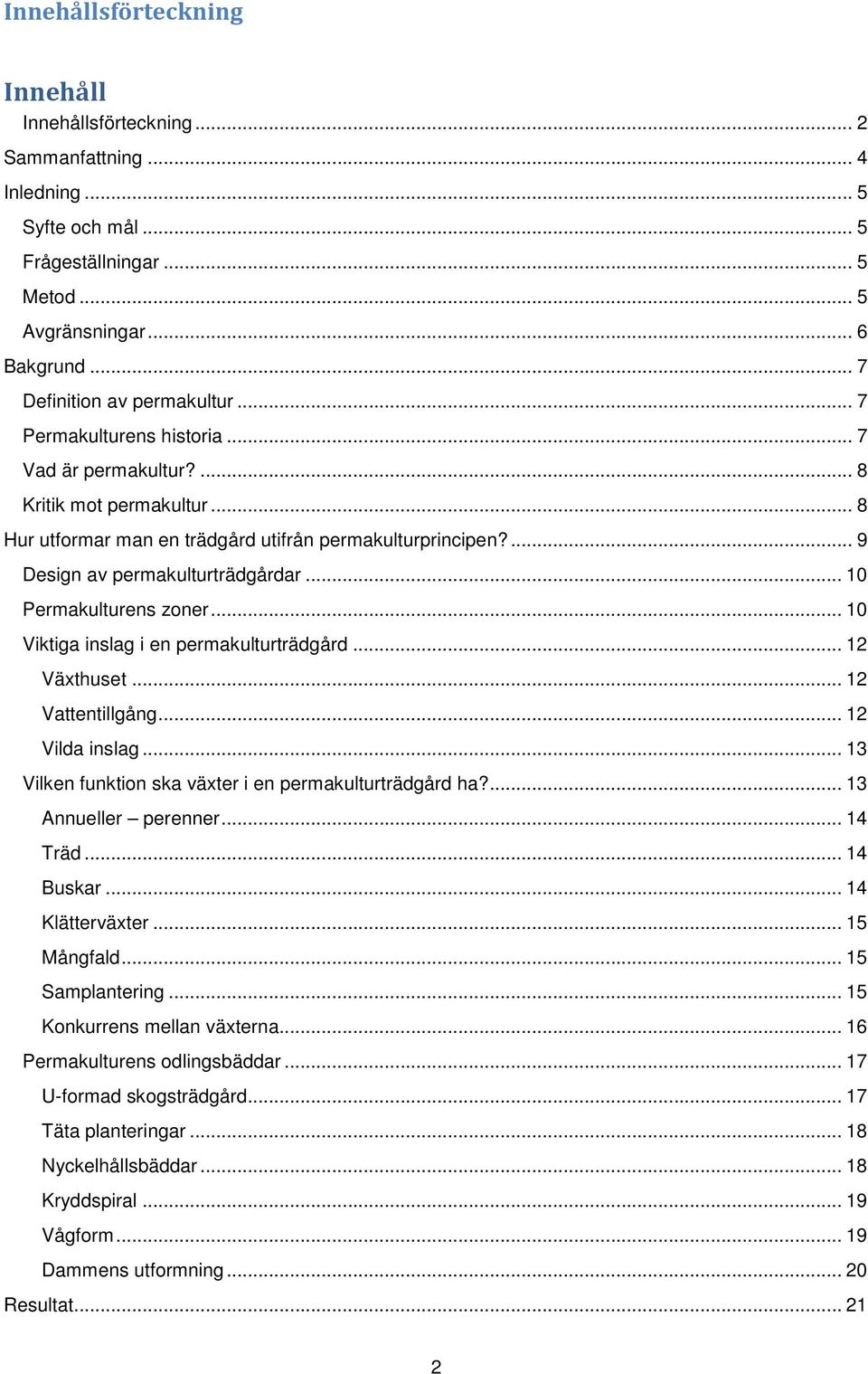 .. 10 Permakulturens zoner... 10 Viktiga inslag i en permakulturträdgård... 12 Växthuset... 12 Vattentillgång... 12 Vilda inslag... 13 Vilken funktion ska växter i en permakulturträdgård ha?