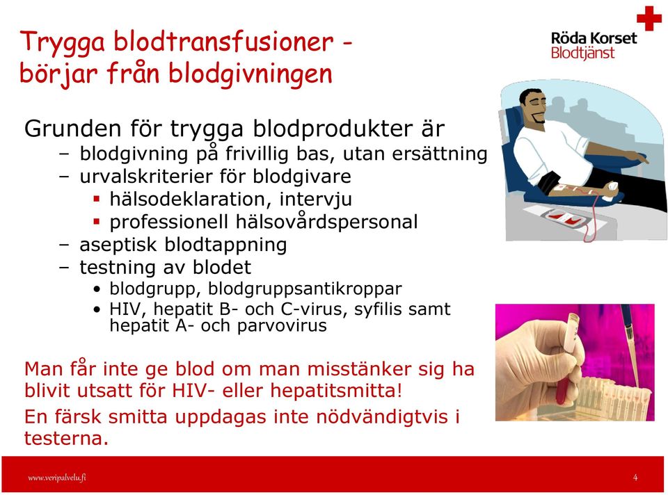 blodgrupp, blodgruppsantikroppar HIV, hepatit B- och C-virus, syfilis samt hepatit A- och parvovirus Man får inte ge blod om man misstänker