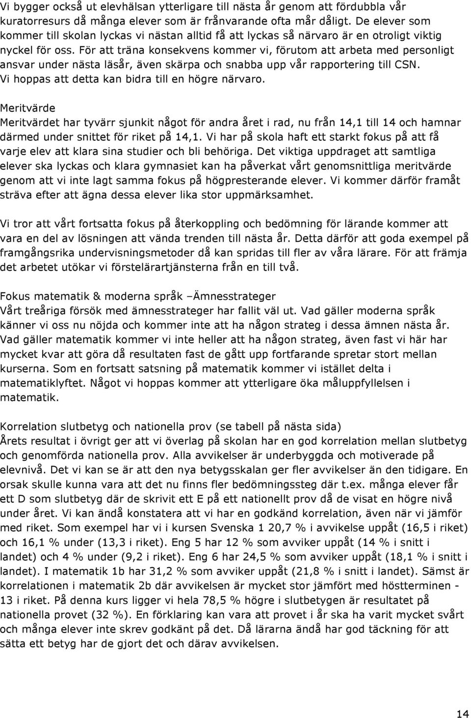 För att träna konsekvens kommer vi, förutom att arbeta med personligt ansvar under nästa läsår, även skärpa och snabba upp vår rapportering till CSN.