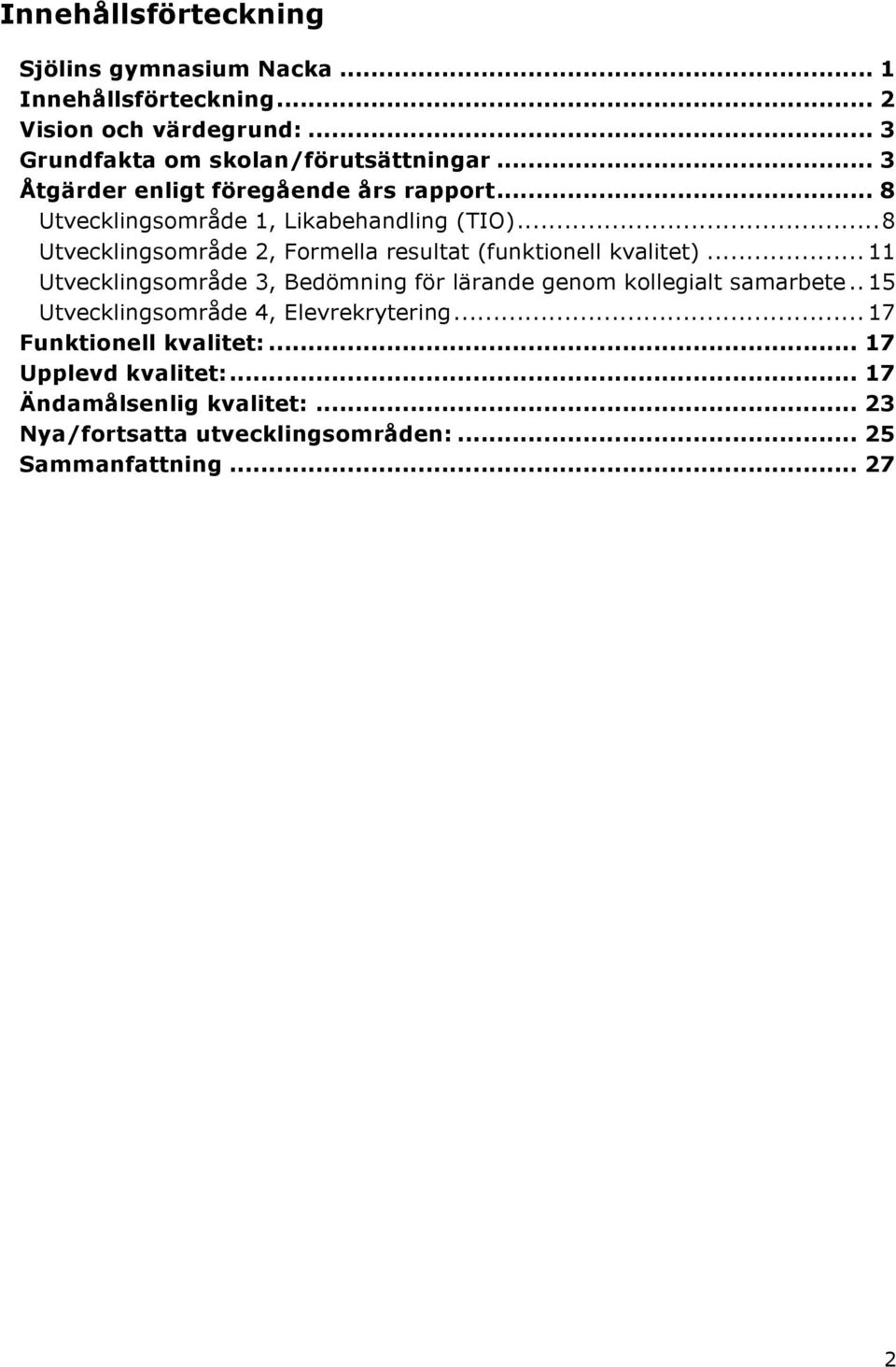 .. 8 Utvecklingsområde 2, Formella resultat (funktionell kvalitet)... 11 Utvecklingsområde 3, Bedömning för lärande genom kollegialt samarbete.