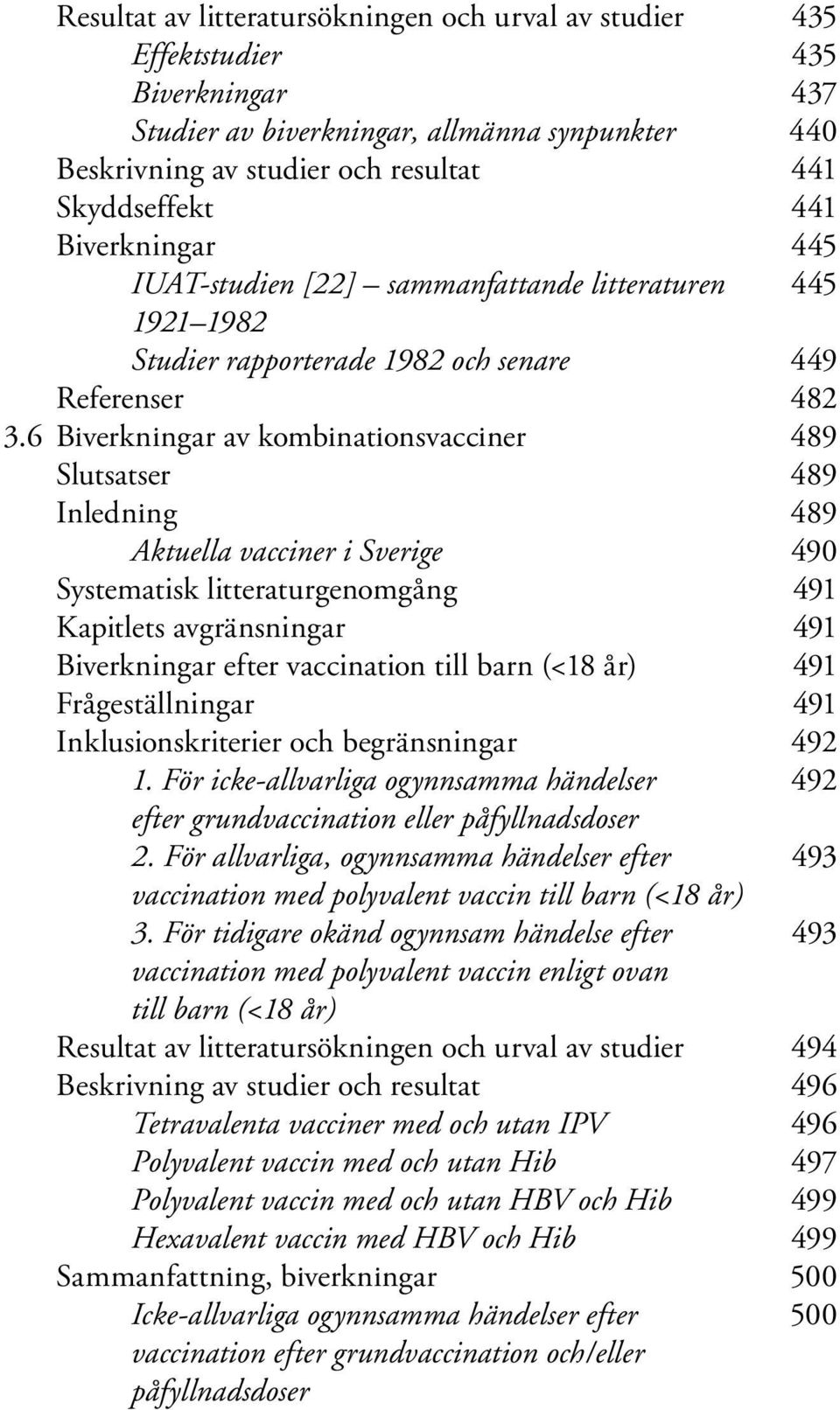 6 Biverkningar av kombinationsvacciner 489 Slutsatser 489 Inledning 489 Aktuella vacciner i Sverige 490 Systematisk litteraturgenomgång 491 Kapitlets avgränsningar 491 Biverkningar efter vaccination