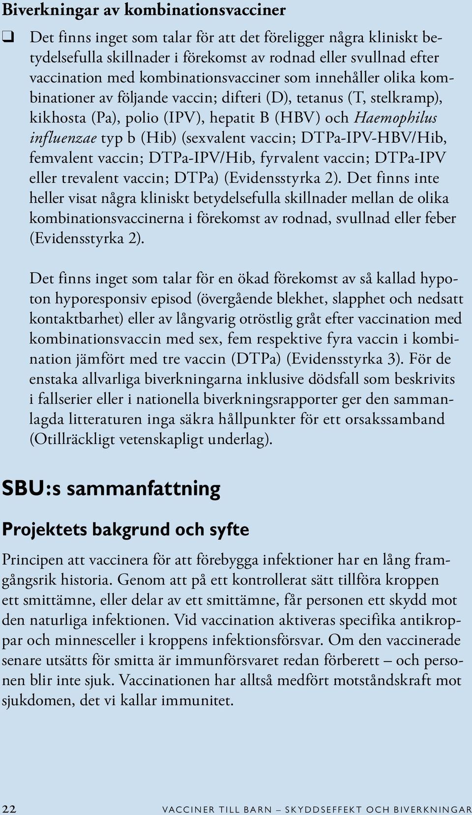 (sexvalent vaccin; DTPa-IPV-HBV/Hib, femvalent vaccin; DTPa-IPV/Hib, fyrvalent vaccin; DTPa-IPV eller trevalent vaccin; DTPa) (Evidensstyrka 2).