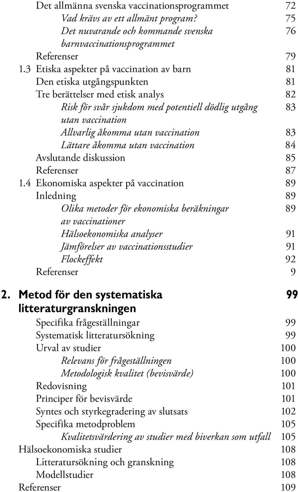 utan vaccination 83 Lättare åkomma utan vaccination 84 Avslutande diskussion 85 Referenser 87 1.