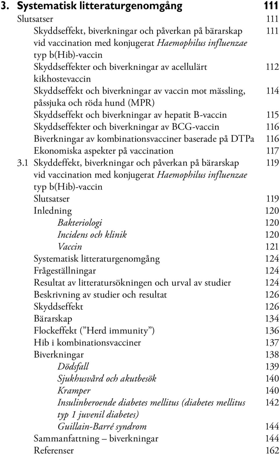 Skyddseffekter och biverkningar av BCG-vaccin 116 Biverkningar av kombinationsvacciner baserade på DTPa 116 Ekonomiska aspekter på vaccination 117 3.