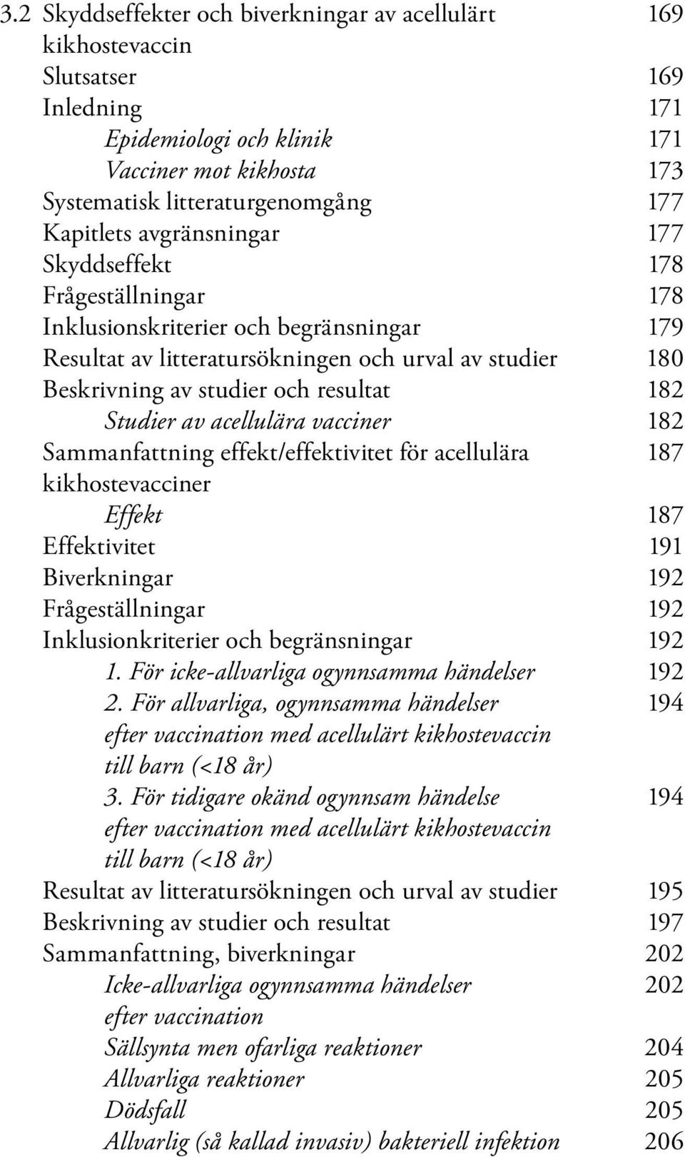 Studier av acellulära vacciner 182 Sammanfattning effekt/effektivitet för acellulära 187 kikhostevacciner Effekt 187 Effektivitet 191 Biverkningar 192 Frågeställningar 192 Inklusionkriterier och