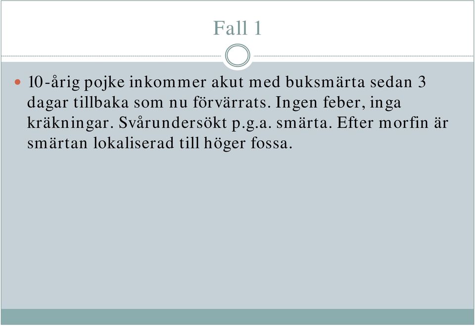 Ingen feber, inga kräkningar. Svårundersökt p.g.a. smärta.