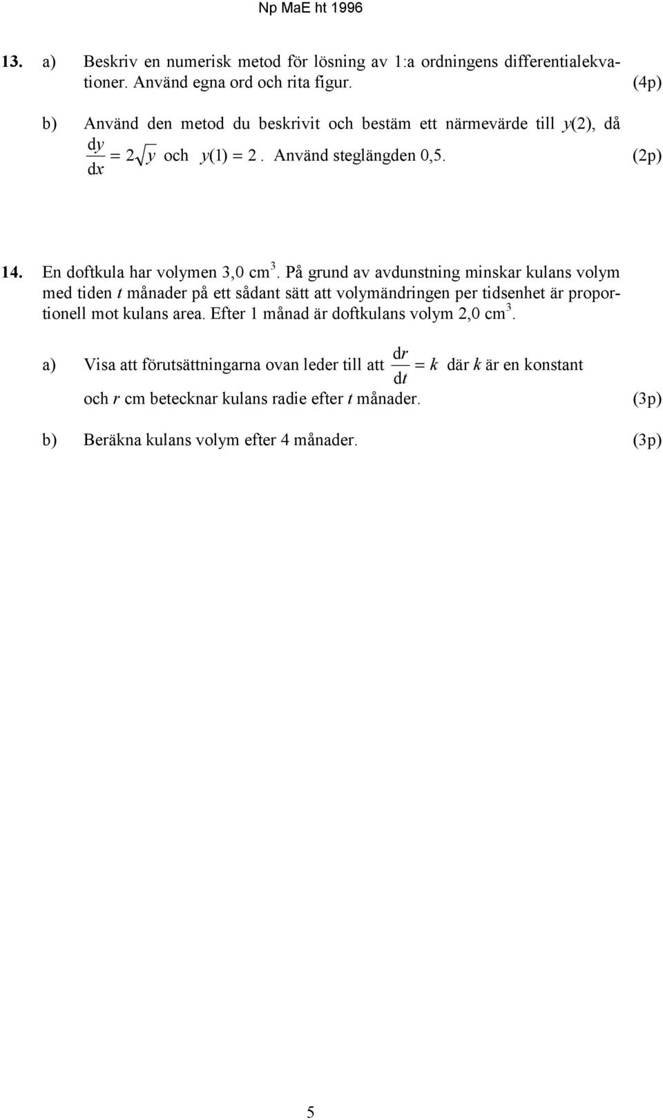 På grund av avdunstning minskar kulans volym med tiden t månader på ett sådant sätt att volymändringen per tidsenhet är proportionell mot kulans area.